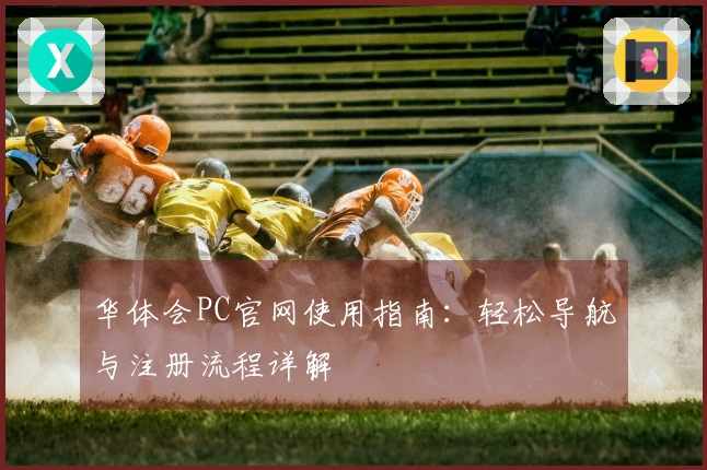 华体会PC官网使用指南：轻松导航与注册流程详解