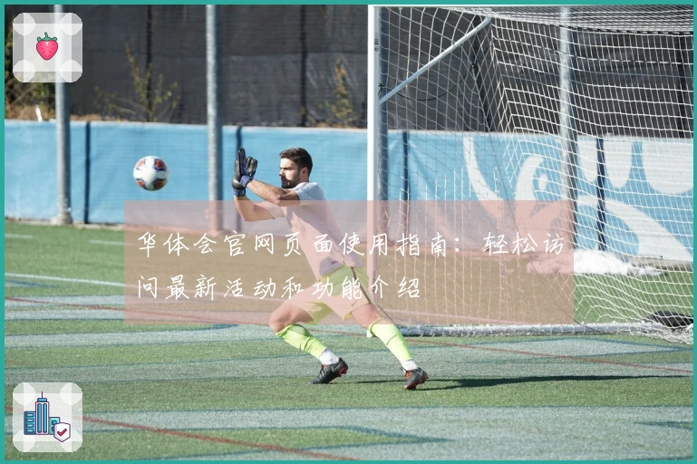 华体会官网页面使用指南：轻松访问最新活动和功能介绍