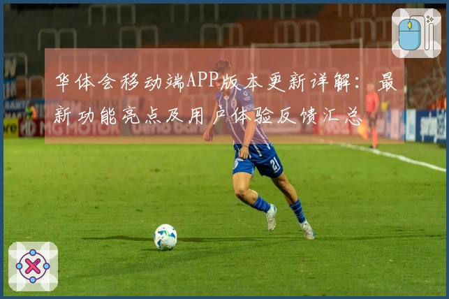 华体会移动端APP版本更新详解：最新功能亮点及用户体验反馈汇总